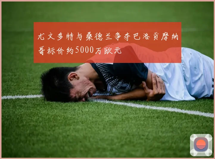 尤文多特与桑德兰争夺巴洛贡摩纳哥标价约5000万欧元